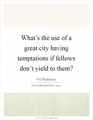 What’s the use of a great city having temptations if fellows don’t yield to them? Picture Quote #1