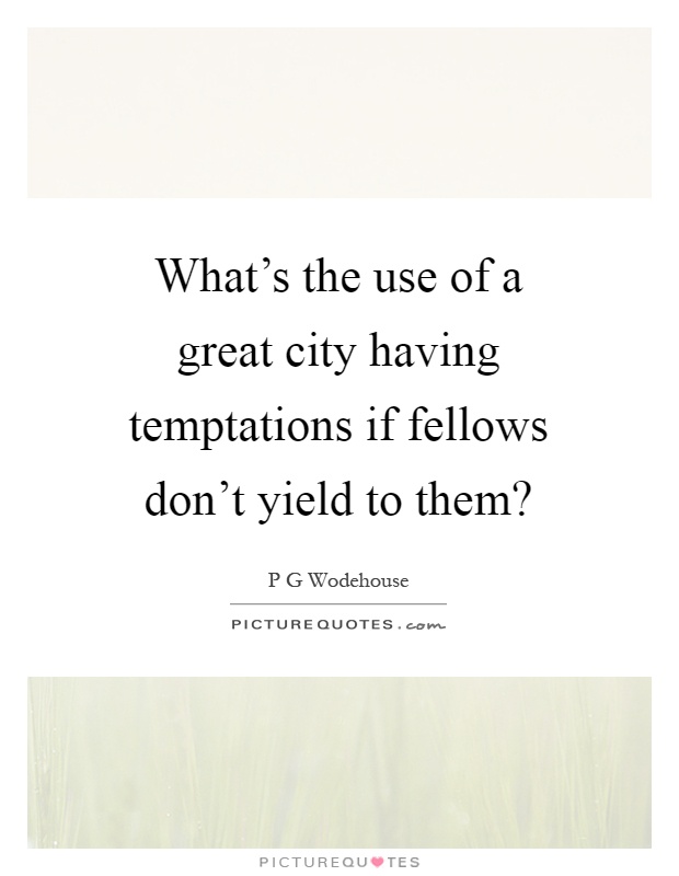 What's the use of a great city having temptations if fellows don't yield to them? Picture Quote #1