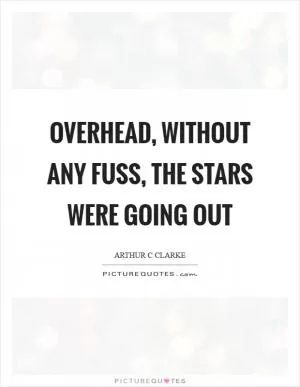 Overhead, without any fuss, the stars were going out Picture Quote #1