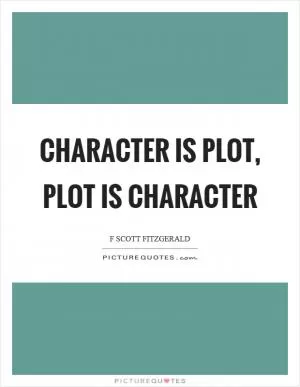 Character is plot, plot is character Picture Quote #1