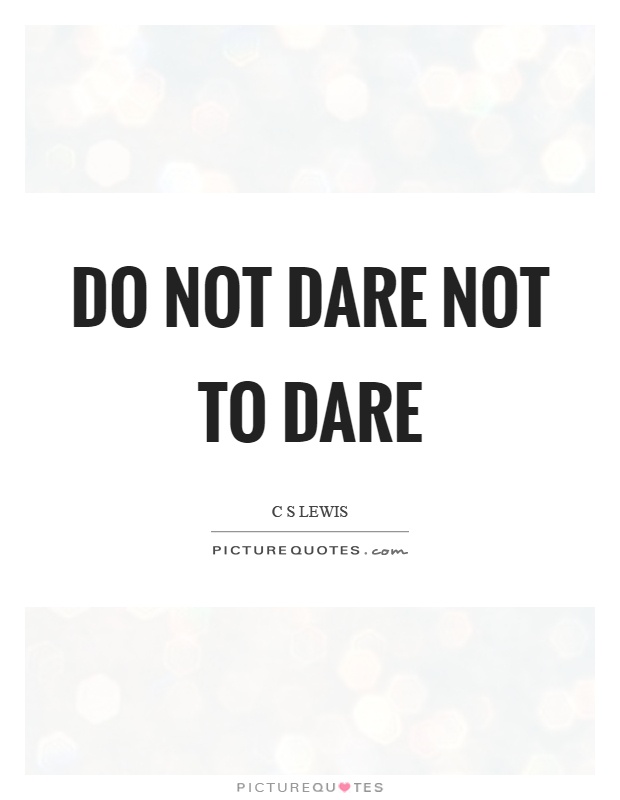 Do not dare not to dare Picture Quote #1