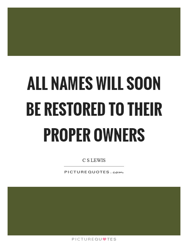 All names will soon be restored to their proper owners Picture Quote #1