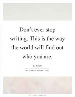 Don’t ever stop writing. This is the way the world will find out who you are Picture Quote #1