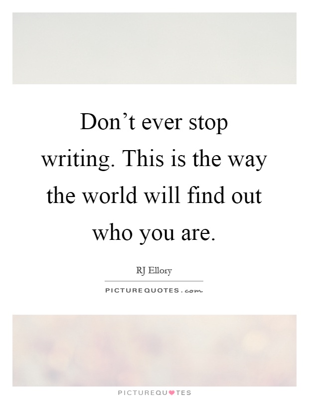 Don't ever stop writing. This is the way the world will find out who you are Picture Quote #1