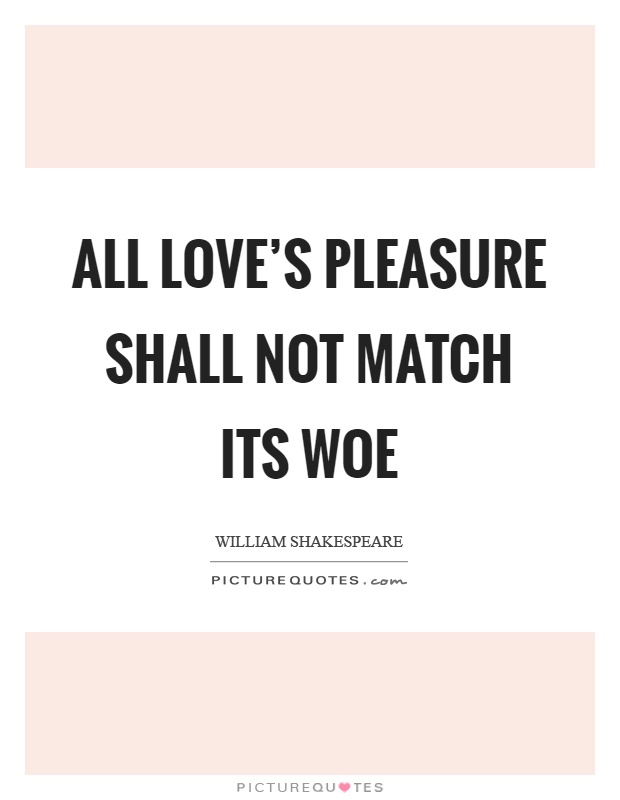 All love's pleasure shall not match its woe Picture Quote #1