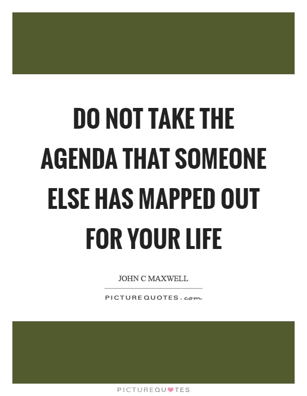 Do not take the agenda that someone else has mapped out for your life Picture Quote #1