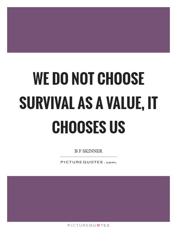 We do not choose survival as a value, it chooses us Picture Quote #1