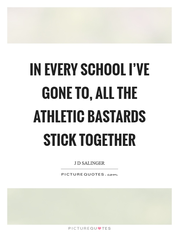 In every school I've gone to, all the athletic bastards stick together Picture Quote #1