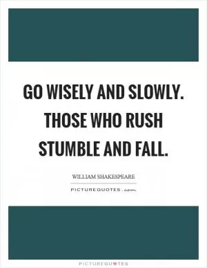 Go wisely and slowly. Those who rush stumble and fall Picture Quote #1