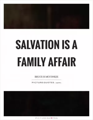Salvation is a family affair Picture Quote #1
