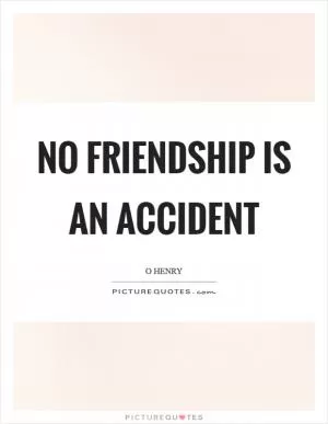 No friendship is an accident Picture Quote #1