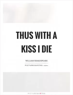 Thus with a kiss I die Picture Quote #1