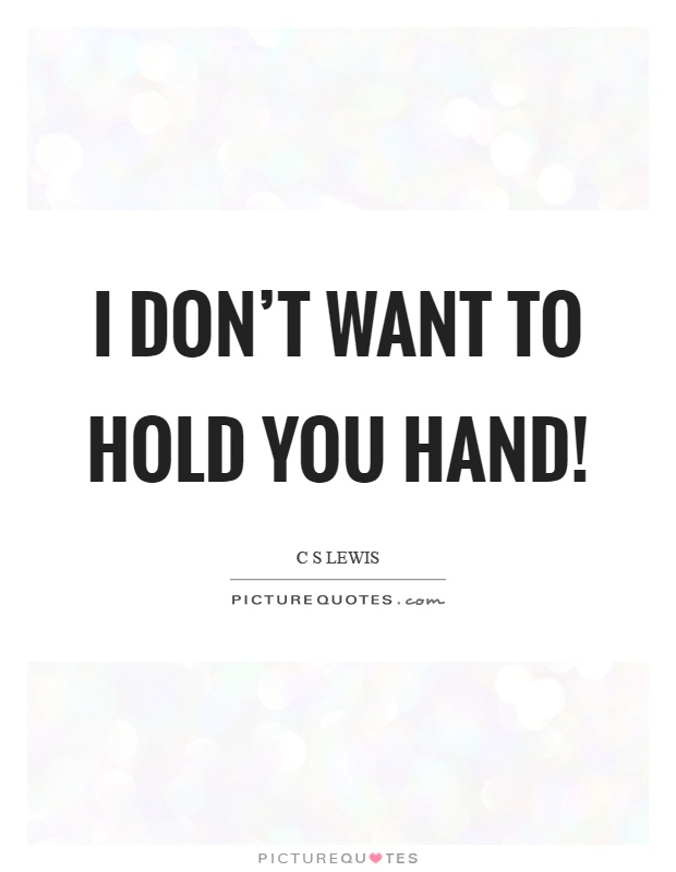 I don't want to hold you hand! Picture Quote #1