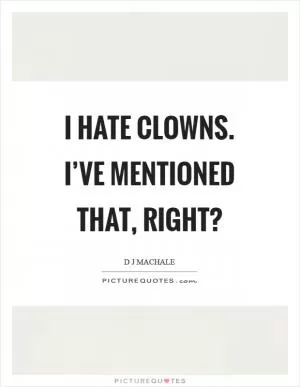 I hate clowns. I’ve mentioned that, right? Picture Quote #1
