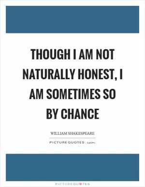 Though I am not naturally honest, I am sometimes so by chance Picture Quote #1