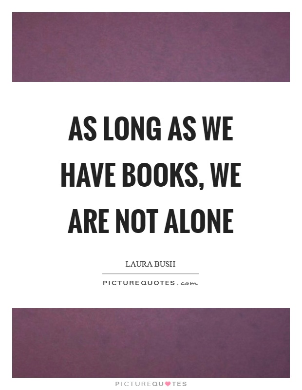 As long as we have books, we are not alone Picture Quote #1