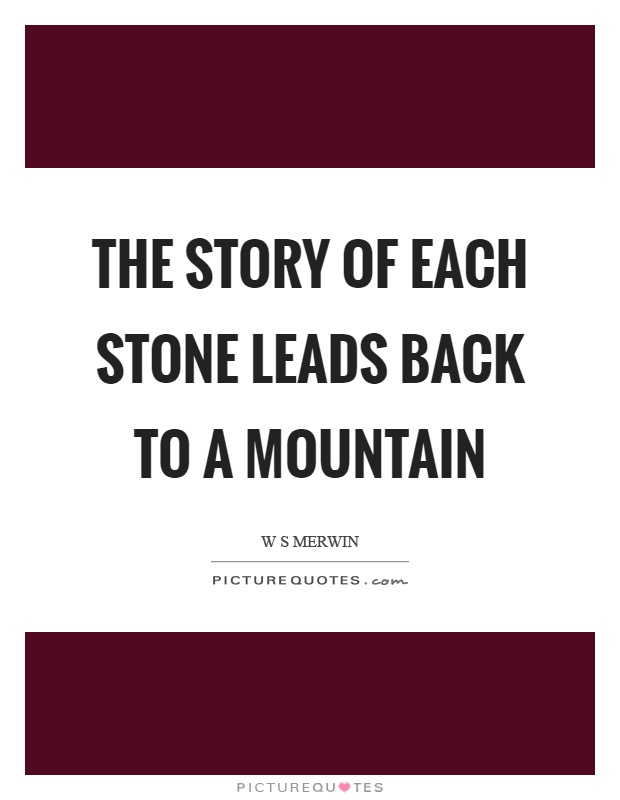 The story of each stone leads back to a mountain Picture Quote #1