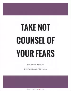 Take not counsel of your fears Picture Quote #1