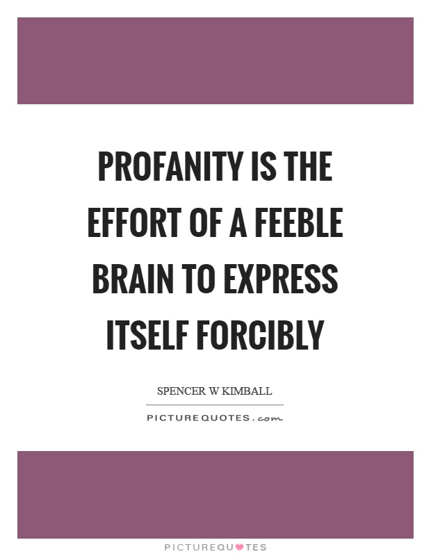 Profanity is the effort of a feeble brain to express itself forcibly Picture Quote #1