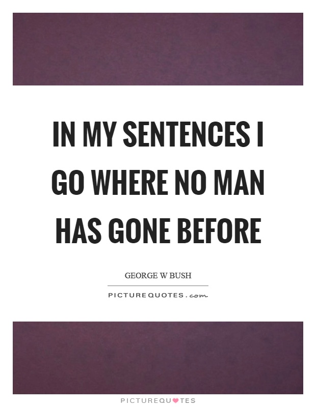 In my sentences I go where no man has gone before Picture Quote #1