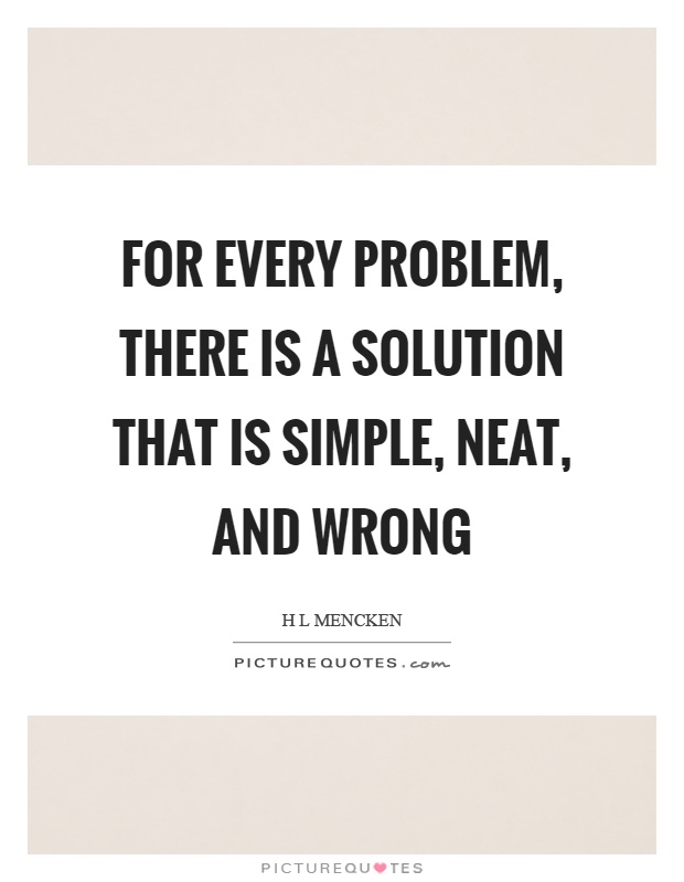 For every problem, there is a solution that is simple, neat, and wrong Picture Quote #1