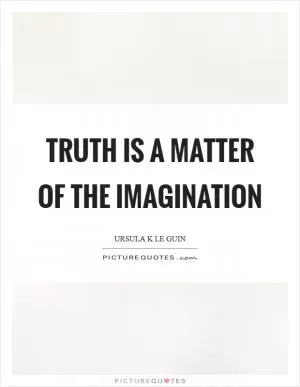 Truth is a matter of the imagination Picture Quote #1