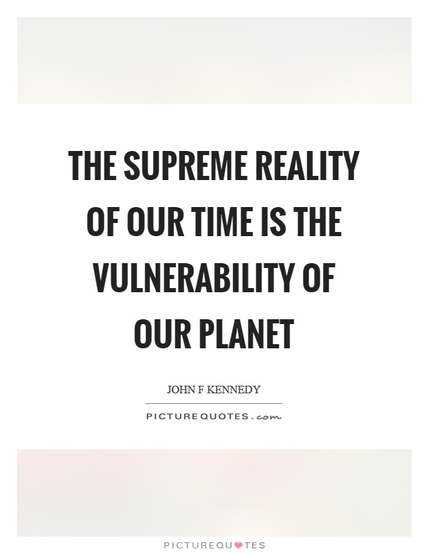 The supreme reality of our time is the vulnerability of our planet Picture Quote #1