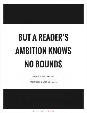 But a reader’s ambition knows no bounds Picture Quote #1