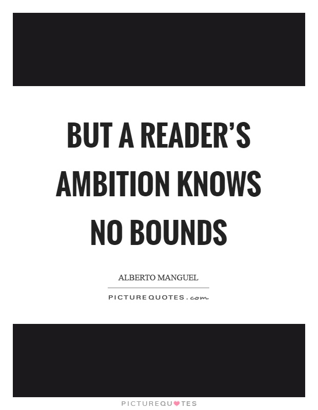 But a reader's ambition knows no bounds Picture Quote #1