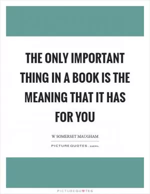 The only important thing in a book is the meaning that it has for you Picture Quote #1