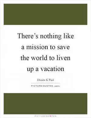 There’s nothing like a mission to save the world to liven up a vacation Picture Quote #1