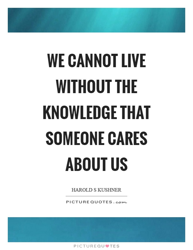 We cannot live without the knowledge that someone cares about us Picture Quote #1