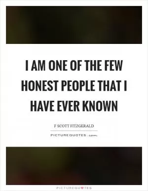 I am one of the few honest people that I have ever known Picture Quote #1