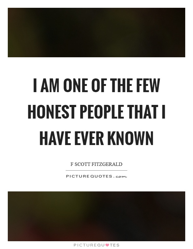 I am one of the few honest people that I have ever known Picture Quote #1