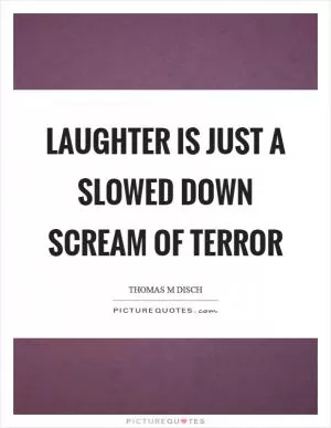 Laughter is just a slowed down scream of terror Picture Quote #1