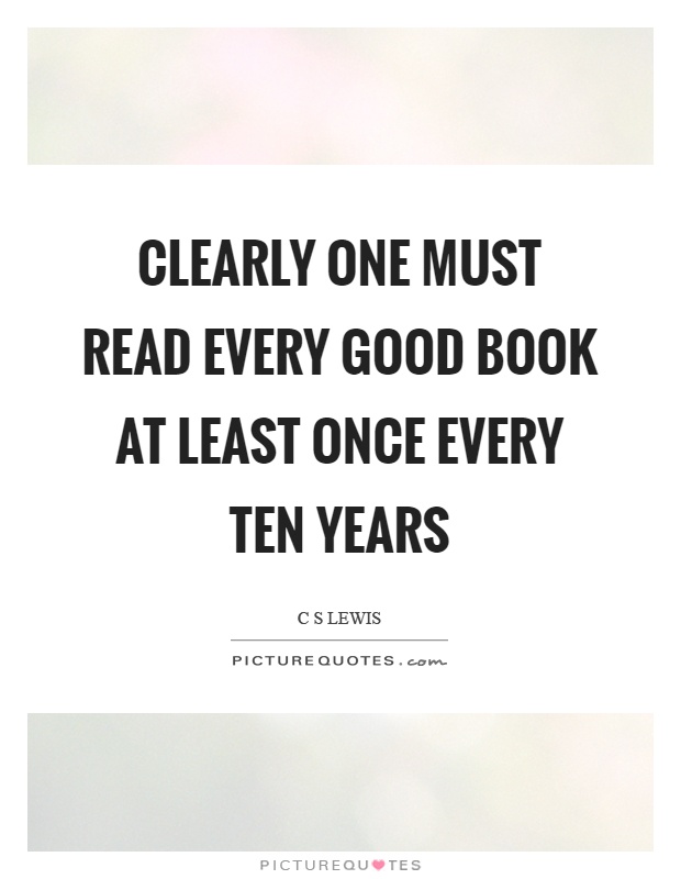 Clearly one must read every good book at least once every ten years Picture Quote #1