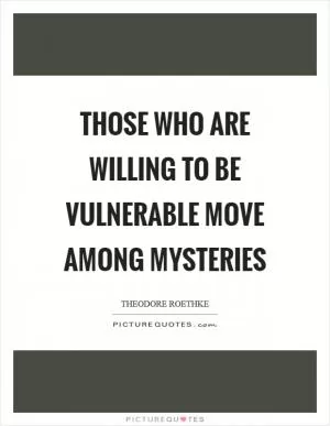 Those who are willing to be vulnerable move among mysteries Picture Quote #1