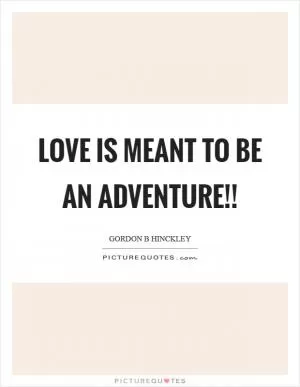 Love is meant to be an adventure!! Picture Quote #1