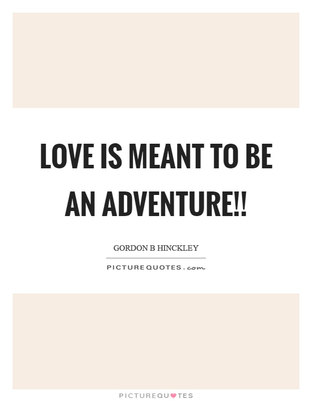 Love is meant to be an adventure!! Picture Quote #1