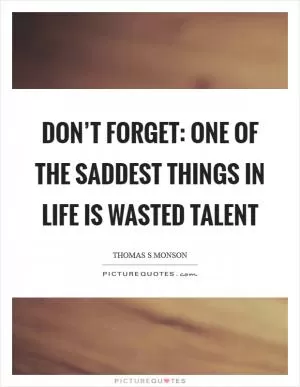 Don’t forget: one of the saddest things in life is wasted talent Picture Quote #1