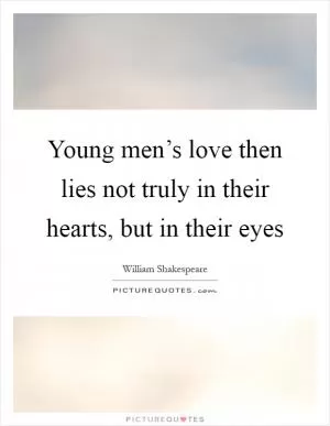 Young men’s love then lies not truly in their hearts, but in their eyes Picture Quote #1
