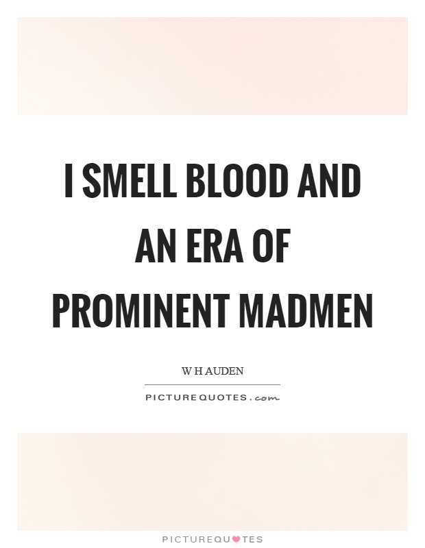 I smell blood and an era of prominent madmen Picture Quote #1