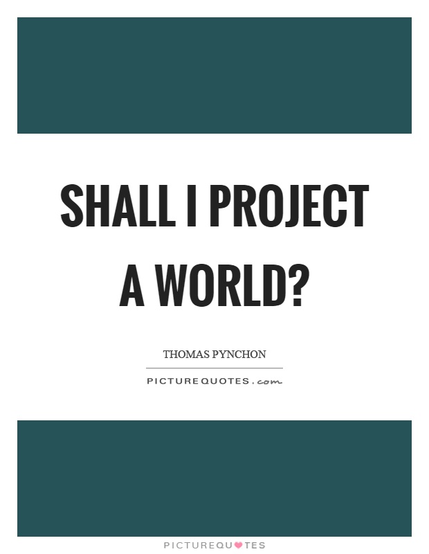 Shall I project a world? Picture Quote #1