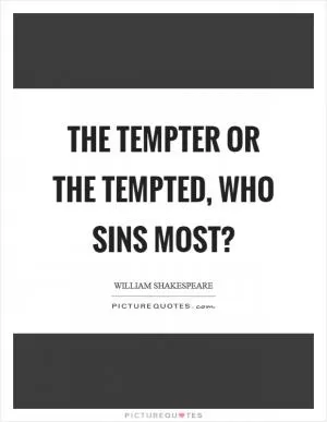 The tempter or the tempted, who sins most? Picture Quote #1