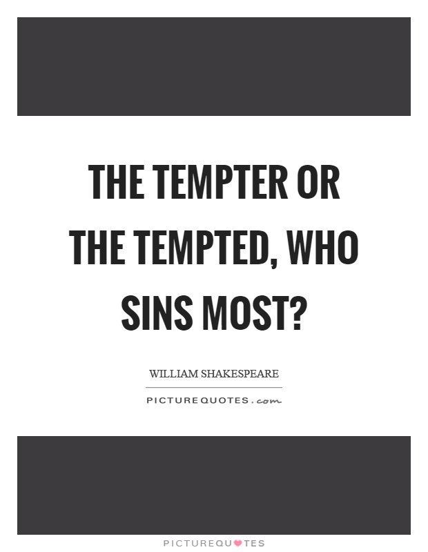 The tempter or the tempted, who sins most? Picture Quote #1
