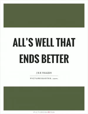 All’s well that ends better Picture Quote #1