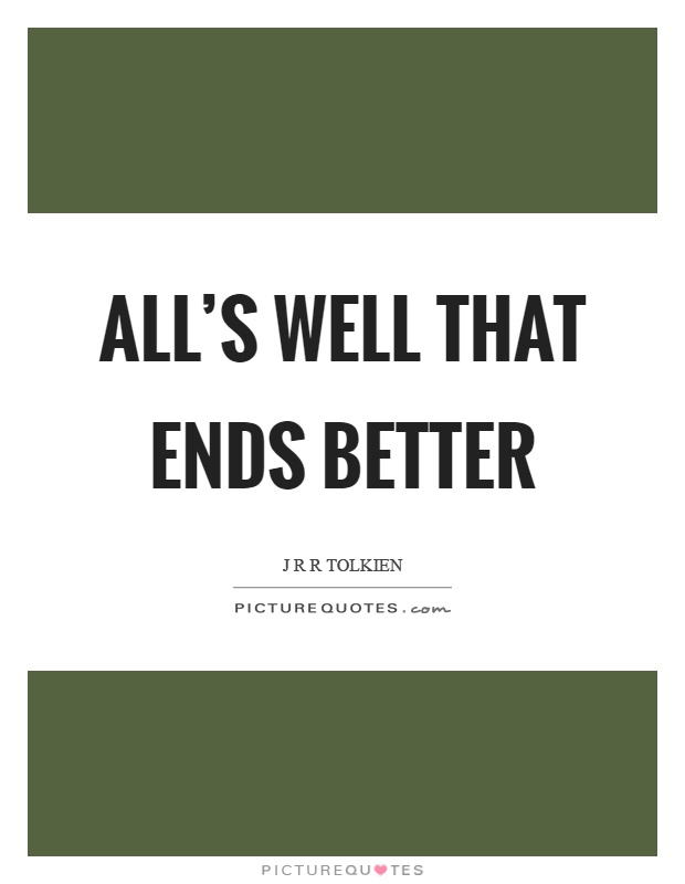 All's well that ends better Picture Quote #1