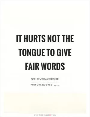It hurts not the tongue to give fair words Picture Quote #1