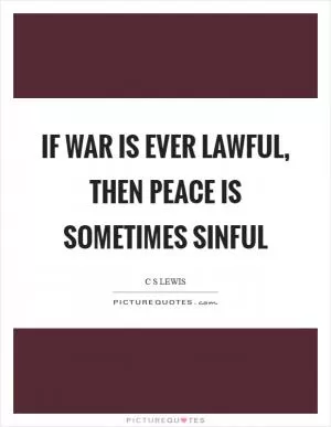If war is ever lawful, then peace is sometimes sinful Picture Quote #1