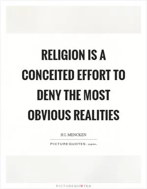 Religion is a conceited effort to deny the most obvious realities Picture Quote #1